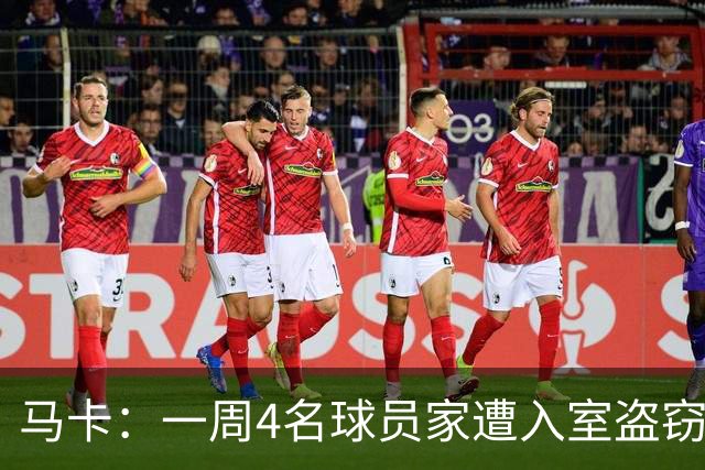 马卡：一周4名球员家遭入室盗窃，里科家遭暴力抢劫